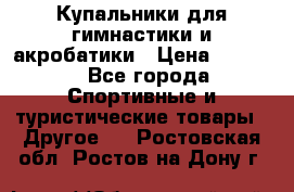 Купальники для гимнастики и акробатики › Цена ­ 1 500 - Все города Спортивные и туристические товары » Другое   . Ростовская обл.,Ростов-на-Дону г.